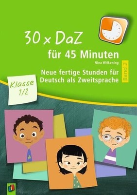 30 x DaZ für 45 Minuten ? Klasse 1/2 ? Band 2: Neue fertige Stunden für Deutsch 