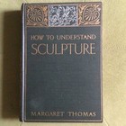 How To Understand Sculpture Margaret Thomas 1911