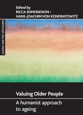 Valuing older people: A humanist approach to ageing by Ricca Edmondson NEW