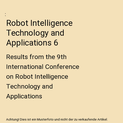 Robot Intelligence Technology and Applications 6: Results from the 9th Internati