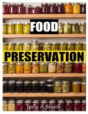 Food Preservation: Everything from Canning & Freezing to Pickling & Other Metho