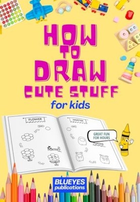 How to Draw Cute Stuff for Kids - Unlock Your Child's A - Paperback NEW BLUEYES.
