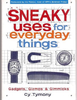 Sneaky Uses for Everyday Things, Gadgets, Gizmos and Gimmicks by Cy Tymony, Good