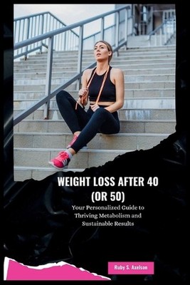 Weight Loss After 40 (or 50): Your Personalized Guide to Thriving Metabolism and