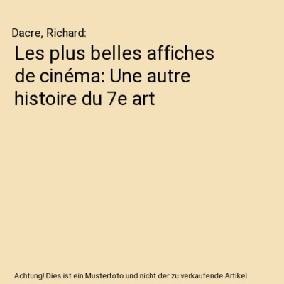 Les plus belles affiches de cinéma: Une autre histoire du 7e art, Dacre, Richar