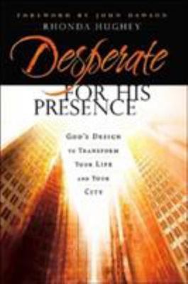 Desperate for His Presence: God's Design to Transform Your Life Rhonda Hughey