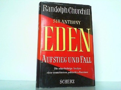 Sir Anthony Eden - Aufstieg und Fall. Die scharfsichtige Analyse einer umstritte