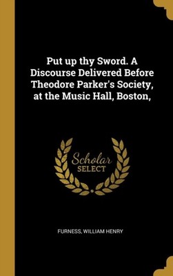 Henry - Put up thy Sword. A Discourse Delivered Before Theodore Parker - X555z