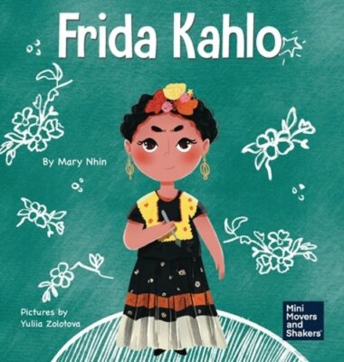 Frida Kahlo: A Kid's Book About Expressing Yourself Through Art by Mary Nhin