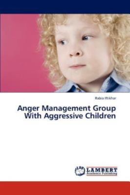 Anger Management Group With Aggressive Children by Iftikhar, Rabia