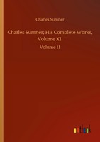 Charles Sumner | Charles Sumner; His Complete Works, Volume XI | Taschenbuch