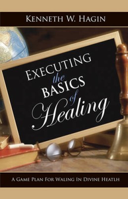 Executing the Basics of Healing: A Game Plan for Walking in Divine Health - GOOD
