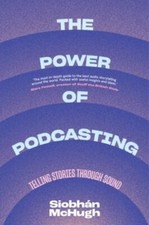 Power of Podcasting : Telling Stories Through Sound, Hardcover by McHugh, Sio...