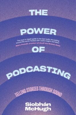 Power of Podcasting : Telling Stories Through Sound, Hardcover by McHugh, Sio...
