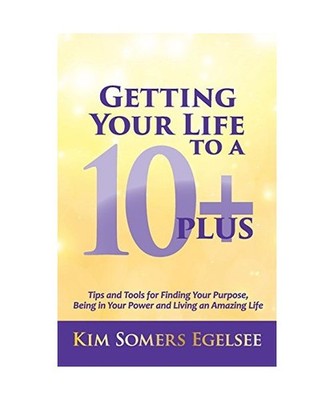 Getting Your Life to a 10 Plus, Kim Somers Egelsee