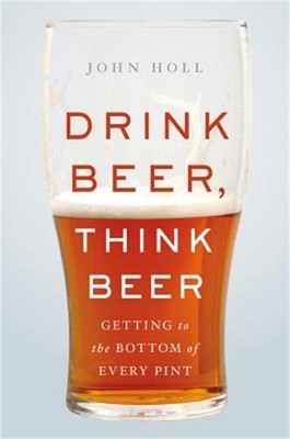 Drink Beer, Think Beer: Getting to the Bottom of Every Pint (Hardback or Cased B