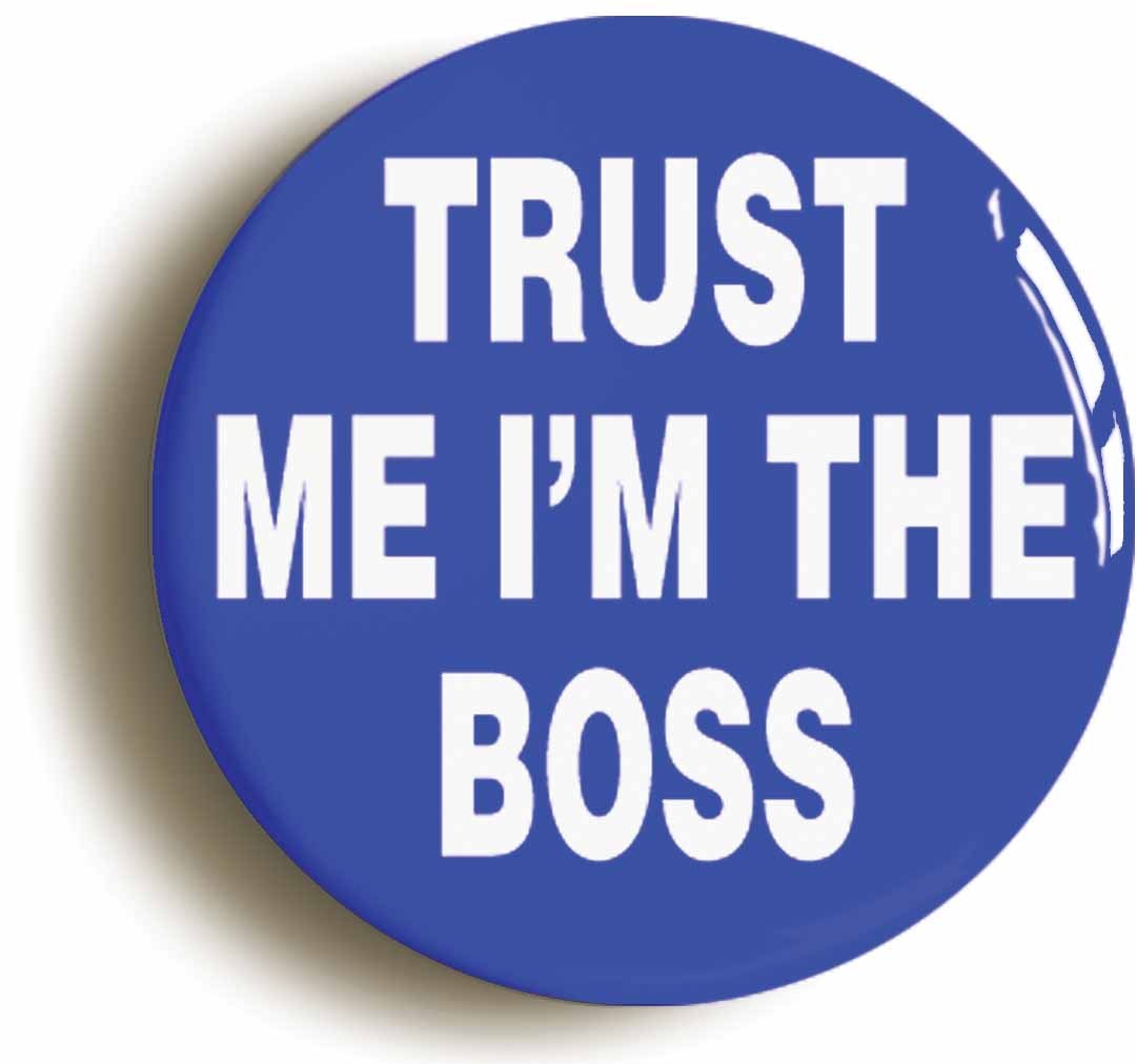 TRUST ME I'M THE BOSS BADGE BUTTON PIN (Size is 1inch/25mm diameter) MANAGER