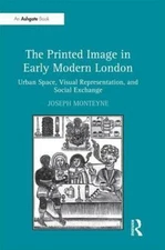 Printed Image in Early Modern London : Urban Space, Visual Representation, an...