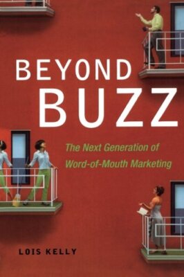 Beyond Buzz: the Next Generation of Word-Of-Mouth Marketing - [Amacom Books]