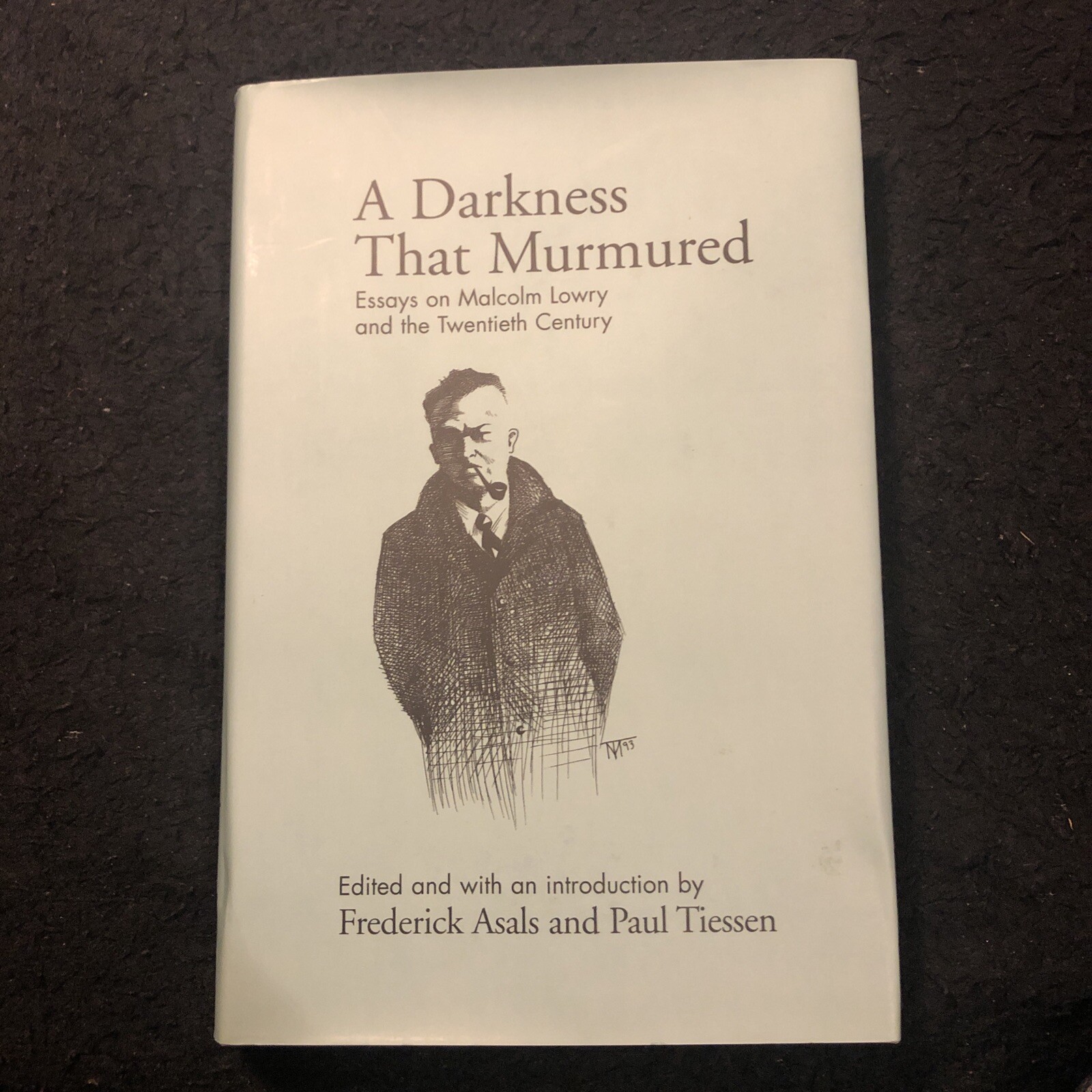 A Darkness That Murmured: Essays on Malcolm Lowry and the Twentieth Century...