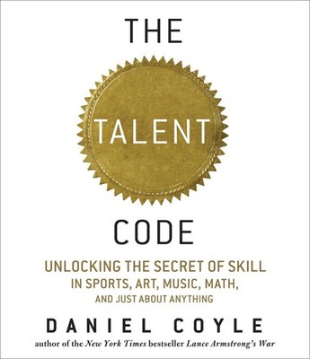 The Talent Code: Unlocking the Secret of Skill in Sports, Art, Music, Math, ...