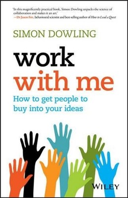 Work with Me: How to Get People to Buy Into Your Ideas by Simon Dowling (English