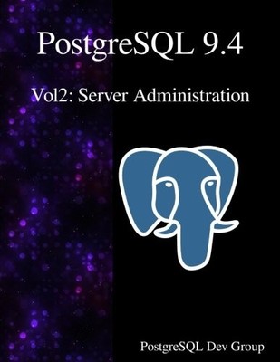 POSTGRESQL 9.4 VOL2: SERVER ADMINISTRATION By Postgresql Development Group *NEW*
