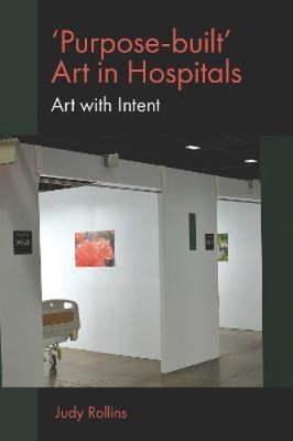 ''Zweckgebaute'' Kunst in Krankenhäusern: Kunst mit Absicht von Rollins, Judy [gebunden]
