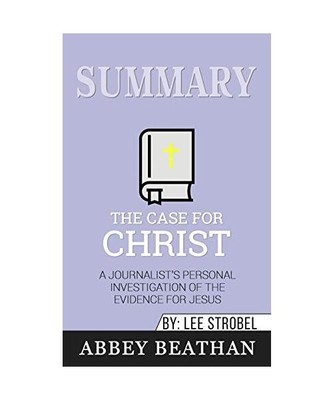 Summary of The Case for Christ: A Journalist's Personal Investigation of the Evi