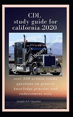 CDL Study Guide CA 2020: 350+ Exam Questions & Endorsement
