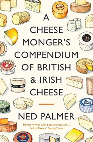 A Cheesemonger's Compendium of British & Irish Cheese,Ned Palmer