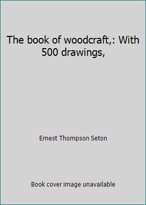 The book of woodcraft,: With 500 drawings, by Ernest Thompson Seton