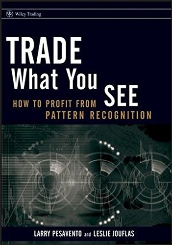 Trade What You See: How to Profit from Pattern Recognition (Wile