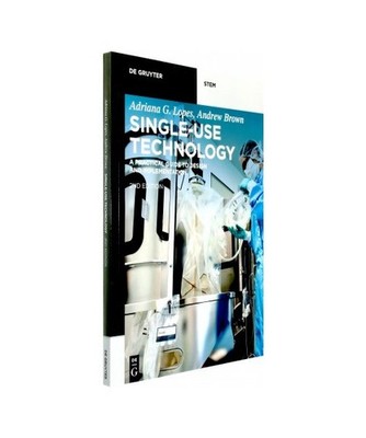 Single-Use Technology: A Practical Guide to Design and Implementation: A Practic