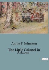 The Little Colonel in Arizona: A Journey of Resilience and Adaptation in the Ari