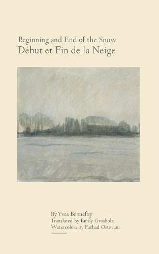 Beginning and End of the Snow by Yves Bonnefoy, Emily Grosholz - 9781611484588