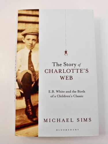 The Story Of Charlotte's Web by Michael Sims Hardcover 2011 E. B. White, Writing - Photo 1/9