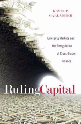 Ruling Capital : Emerging Markets and the Reregulation of Cross-Border Financ...