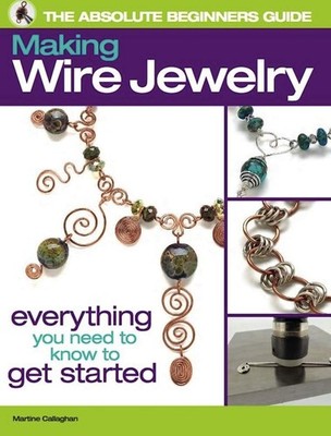 The Absolute Beginners Guide: Making Wire Jewelry Callaghan, Martine paperba...
