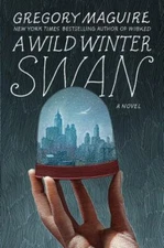 A Wild Winter Swan: A Novel - hardcover, 0062980785, Gregory Maguire