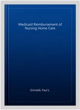 Medicaid Reimbursement of Nursing Home Care, Paperback by Grimaldi, Paul L., ...