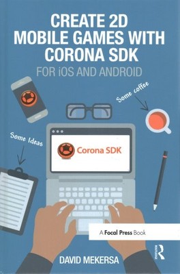 Create 2d Mobile Games With Corona Sdk : For Ios and Android, Hardcover by Me...