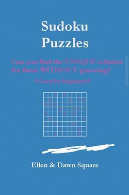 Sudoku Puzzles: Can You Find the Unique Solution for Them Without Guessing? by E