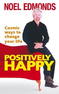 Positively Happy: Cosmic Ways To Change Your Life,Noel Edmonds- 