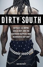 DIRTY SOUTH: OUTKAST, LIL WAYNE, SOULJA BOY, AND THE By Ben Westhoff **Mint**