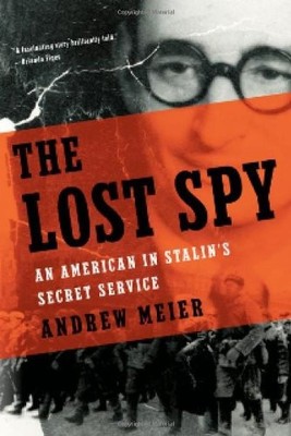 THE LOST SPY: AN AMERICAN IN STALIN'S SECRET SERVICE By Andrew Meier - Hardcover