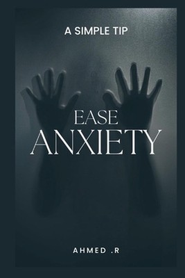 Ease Anxiety: A Simple Tip by Ahmed R. Paperback Book