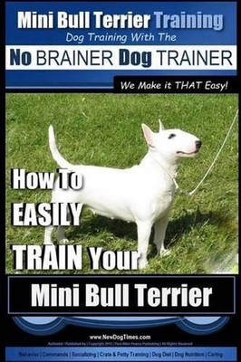 Mini Bull Terrier Training Dog Training with the No BRAINER Dog TRAINER We Make