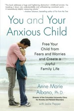 You and Your Anxious Child: Free Your Child from Fears and Worries and Creat...