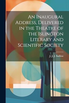 Inaugural Address, Delivered in the Theatre of the Isli -  NEW J. J. J Sudlow 20